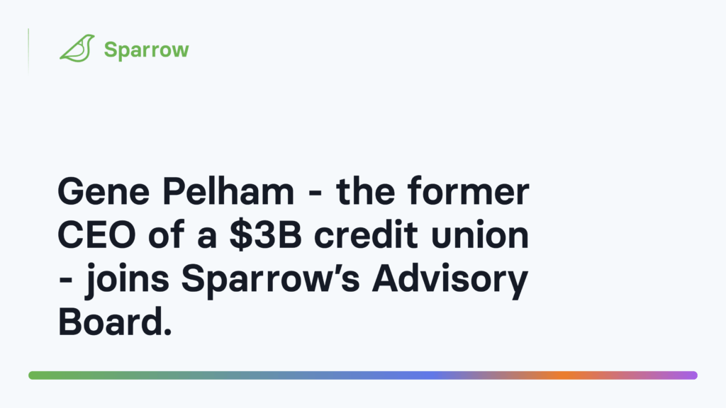 Gene Pelham - the former CEO of a $3B credit union - joins Sparrow's Advisory Board.